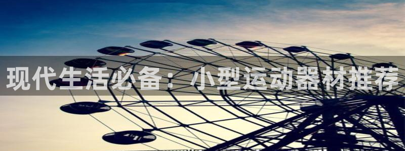 风速体育官方正版app开户：现代生活必备：小型运动器材推荐