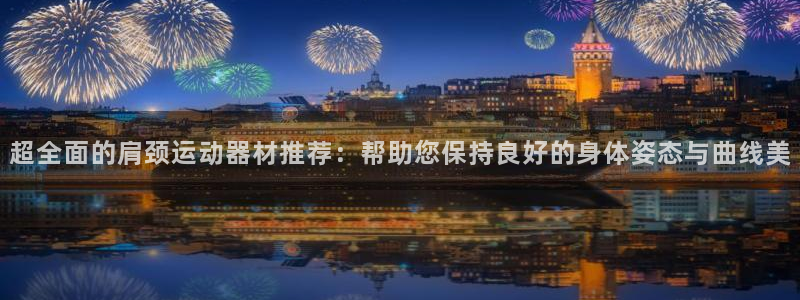 风速体育官网下载招商电话：超全面的肩颈运动器材推荐：帮助您保