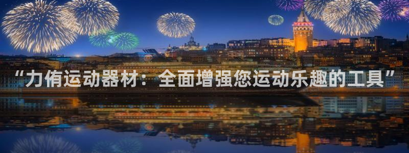 风速体育官方正版app娱乐平台：“力侑运动器材：全面增强您运