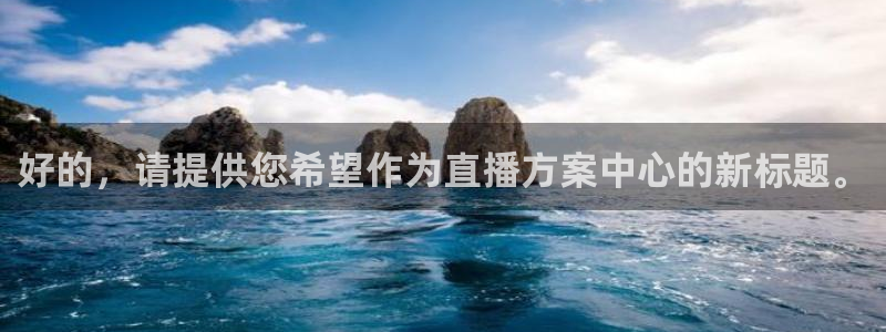 nba现场直播极速体育：好的，请提供您希望作为直播方案中心的新标题。