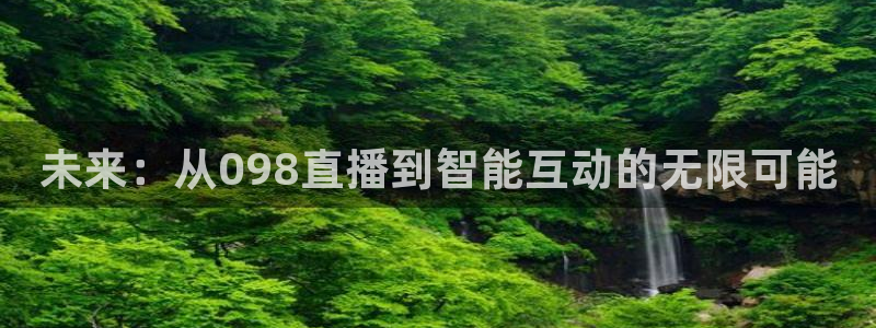 极速体育直播：未来：从098直播到智能互动的无限可能