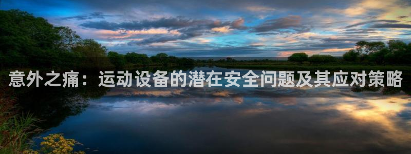 风速体育官网下载招商电话号码：意外之痛：运动设备的潜